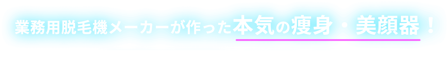 業務用脱毛機メーカーが作った本気の痩身・美顔機!